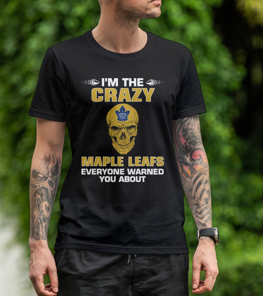 I'm The Crazy Maple Leafs Everyone Warned You About Toronto Maple Leafs T-Shirt