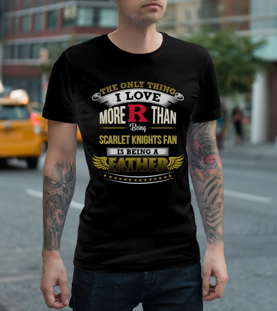 Rutgers Football Scarlet Knights Fan Love Being a Father T-Shirt