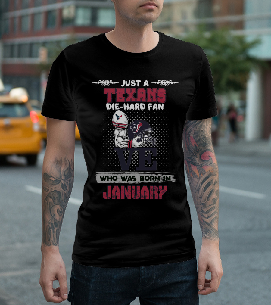 Just A Texans Die-Hard Fan Who Was Born In January T-Shirt