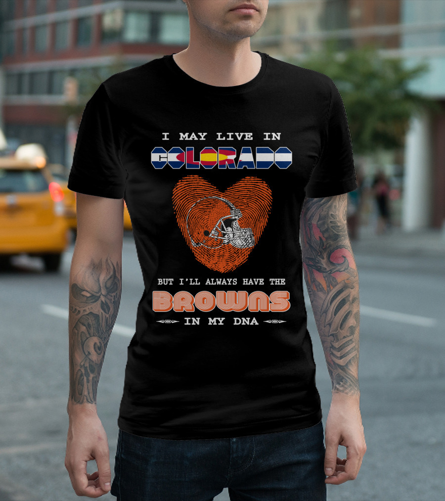 I May Live in Colorado But I'll Always Have the Browns in My DNA T-Shirt