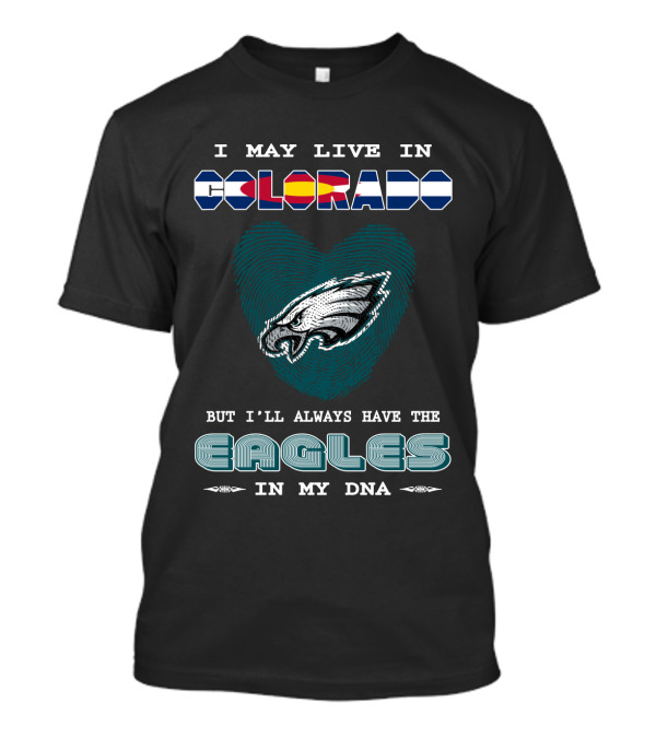 I May Live In Colorado But I'll Always Have The Eagles In My DNA T-Shirt
