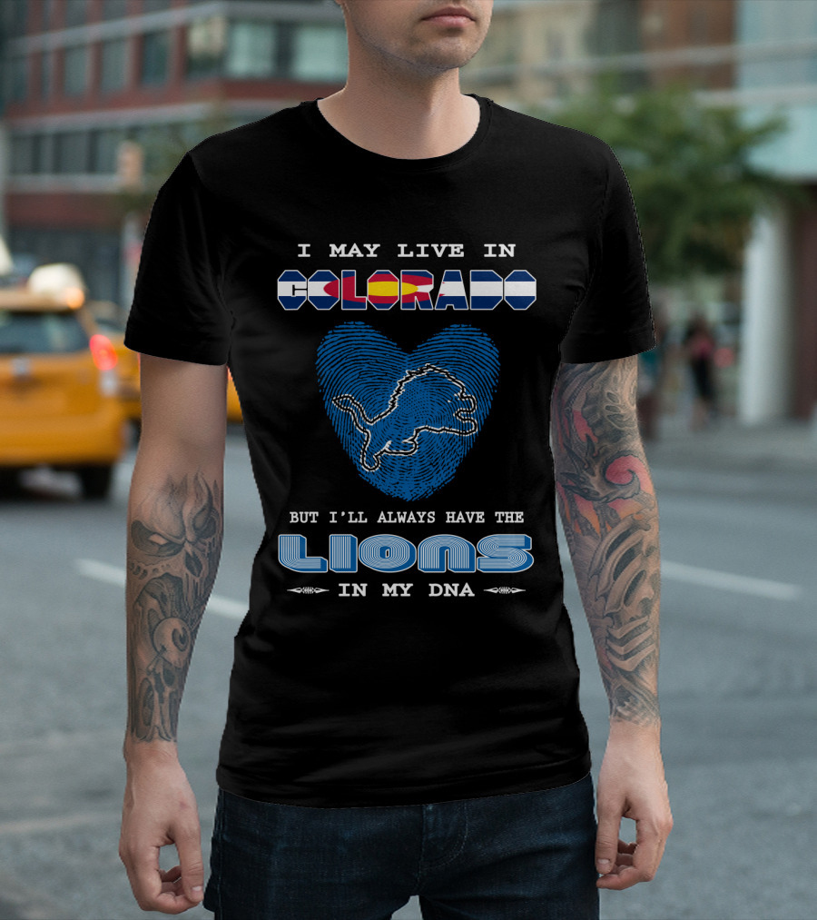 I May Live in Colorado But I'll Always Have the Lions in My DNA T-Shirt
