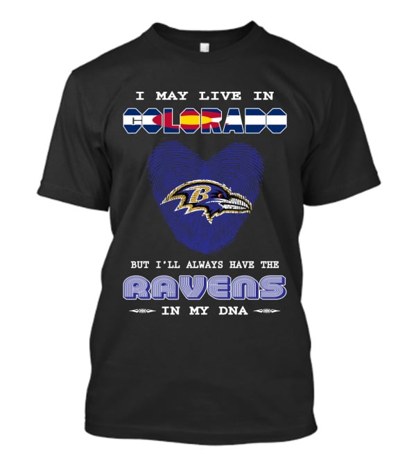 I May Live In Colorado Always Have Ravens DNA T-Shirt