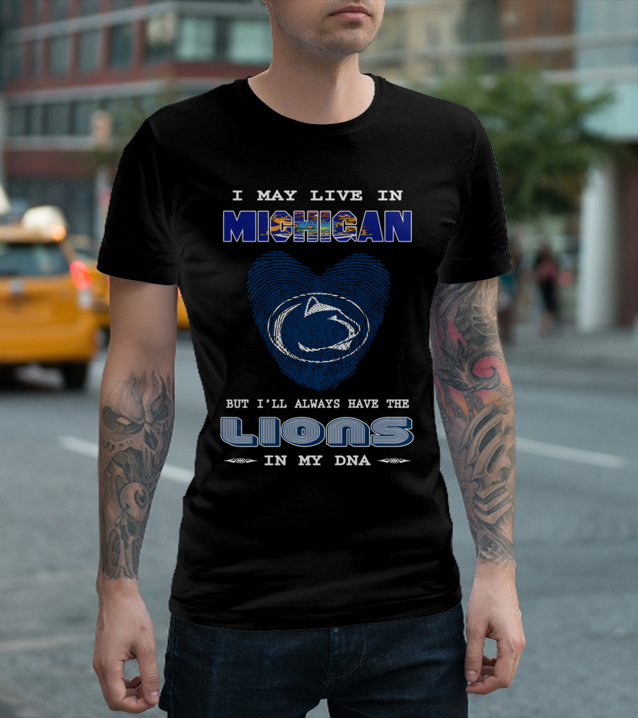 I May Live in Michigan but I'll Always Have the Lions in My DNA T-Shirt