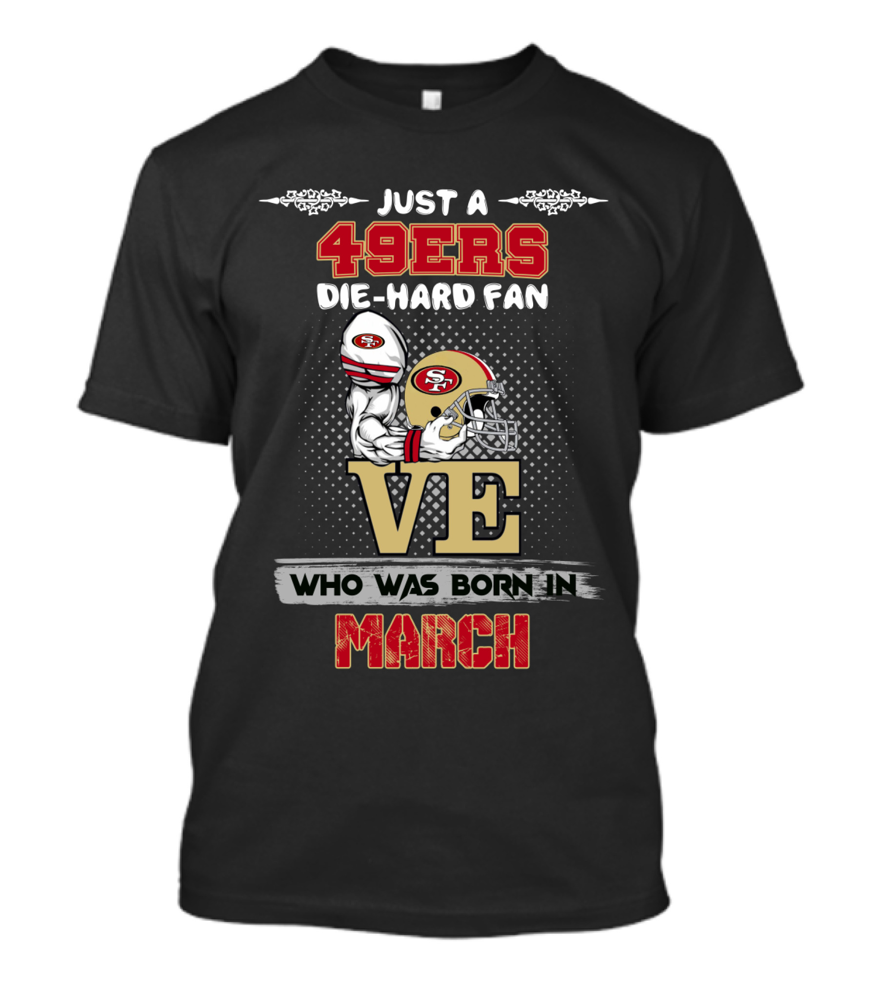 Just A 49ers Die-Hard Fan Who Was Born In March T-Shirt