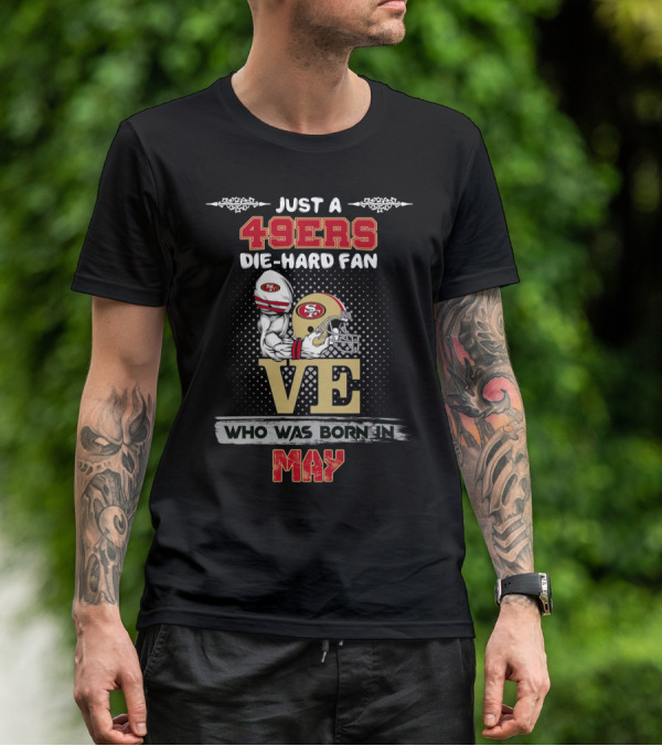 Just A 49ers Die-Hard Fan Who Was Born In May T-Shirt