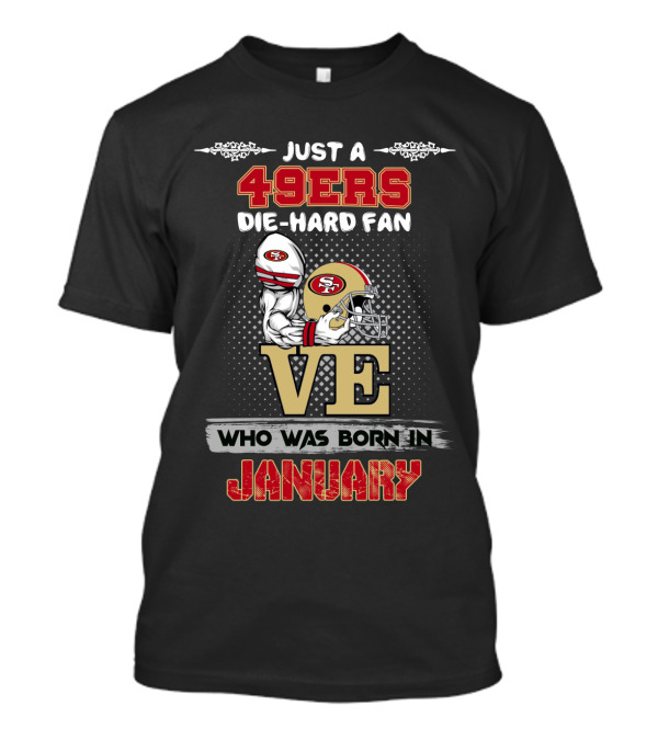 Just A 49ers Die-Hard Fan Who Was Born In January T-Shirt