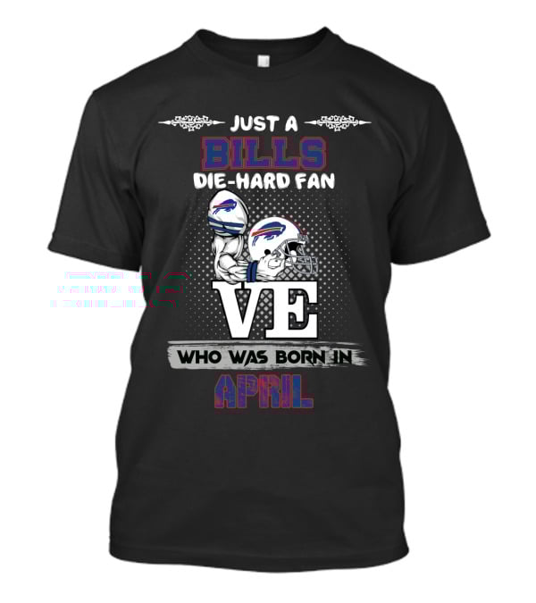 Just A Bills Die-Hard Fan Who Was Born In April T-Shirt