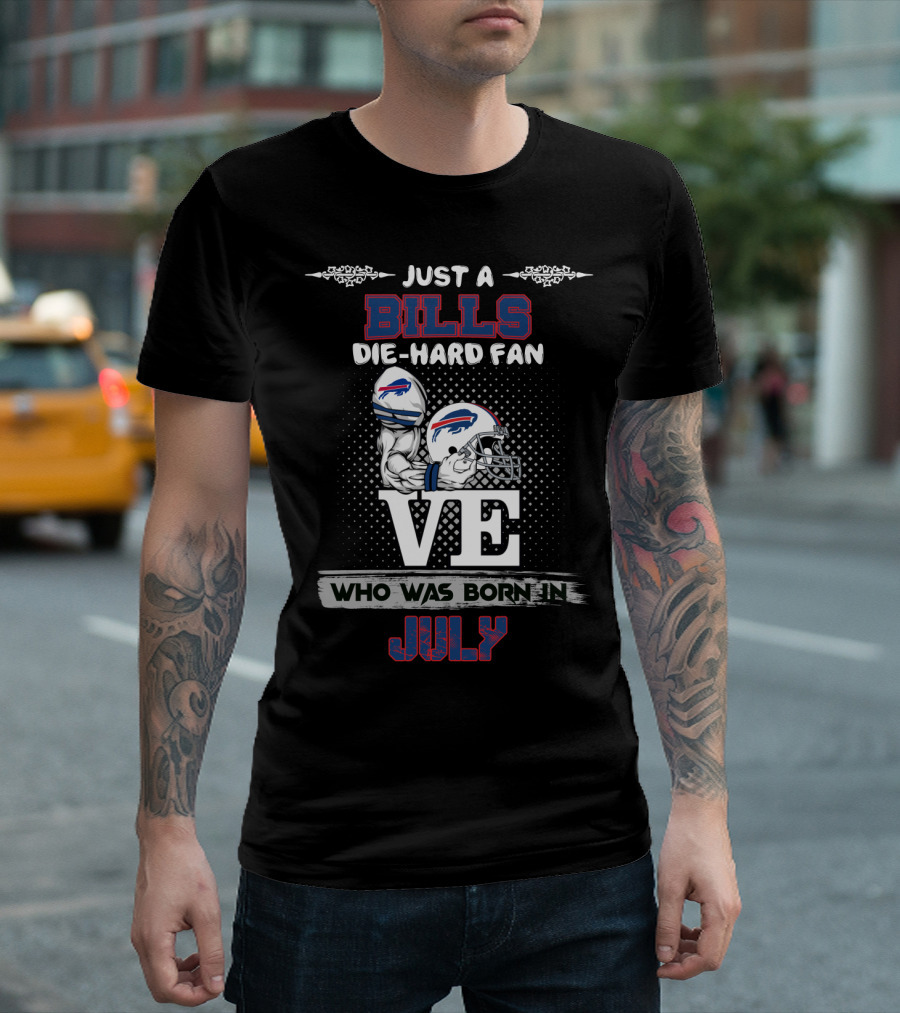 Just A Bills Die-Hard Fan Who Was Born In July T-Shirt