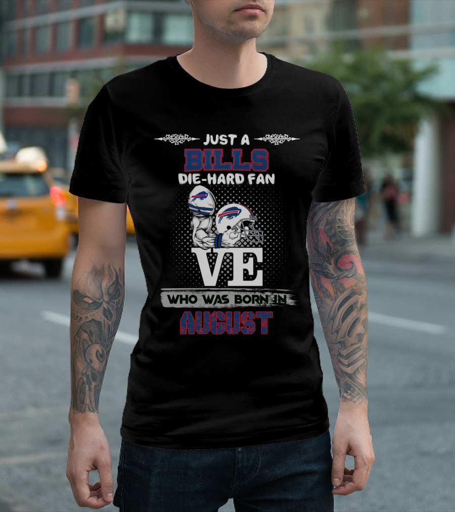 Just a Bills Die-Hard Fan Who Was Born in August T-Shirt