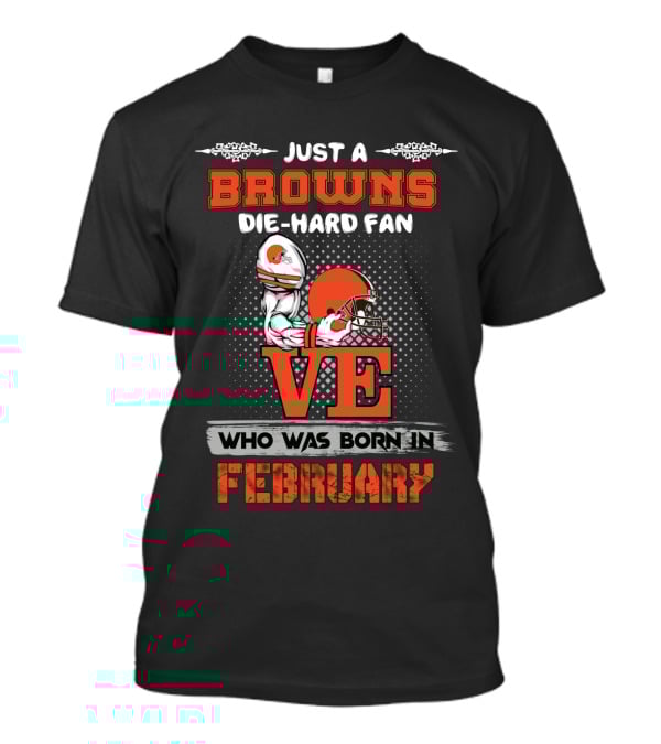Just A Browns Die-Hard Fan Born In February T-Shirt
