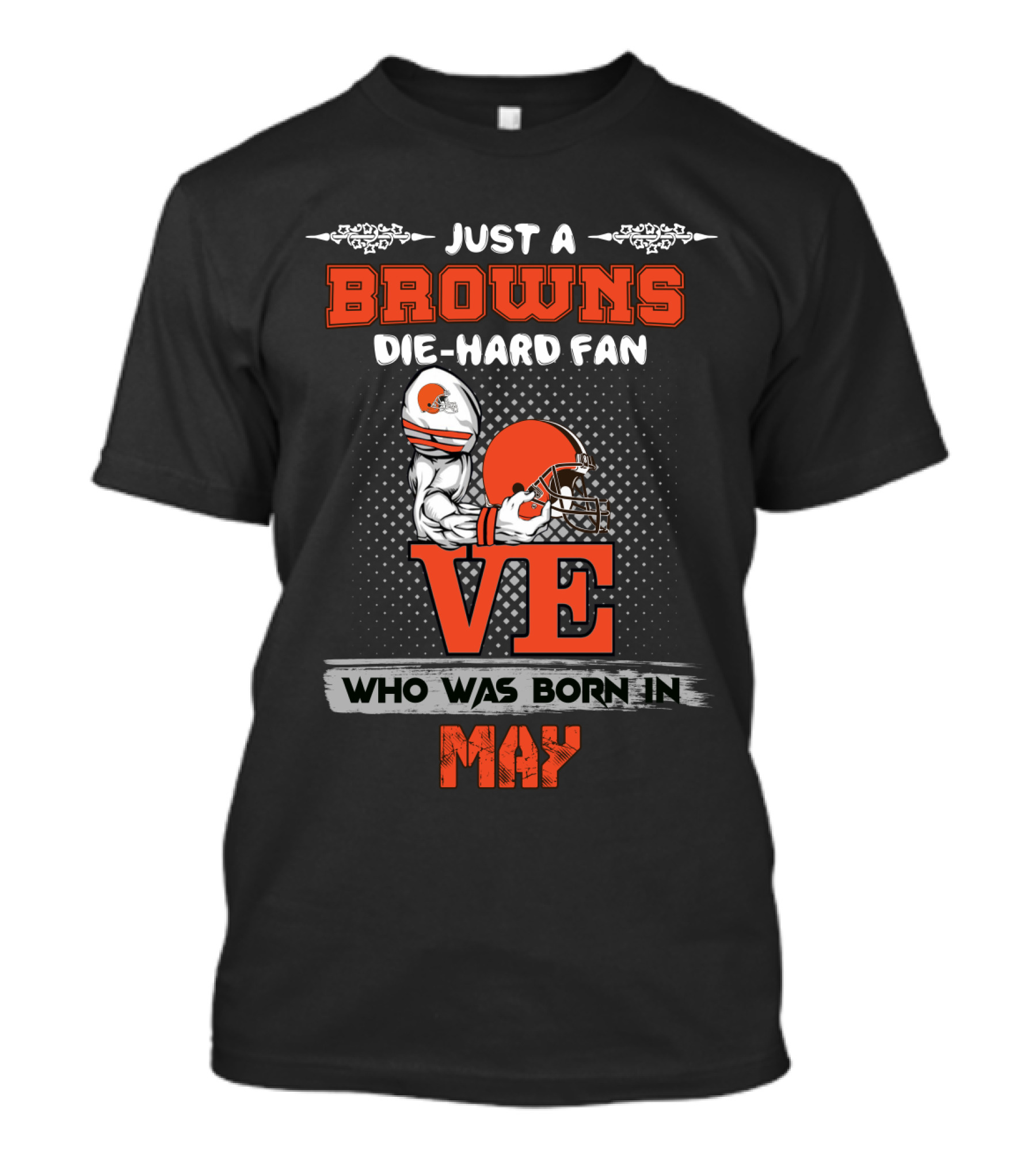 Just A Browns Die-Hard Fan Who Was Born In May T-Shirt