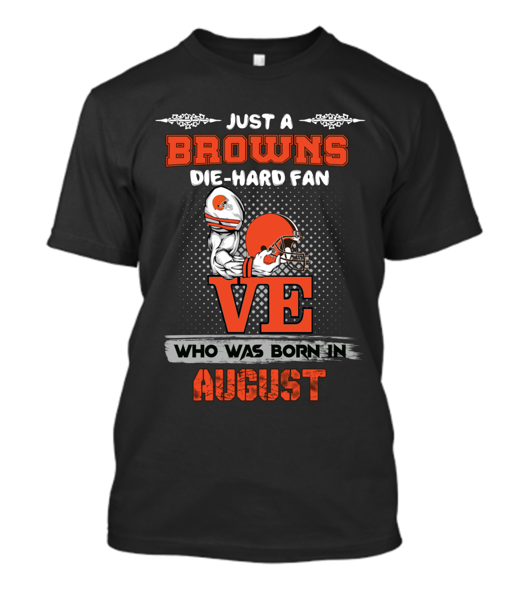 Just A Browns Die-Hard Fan Who Was Born In August T-Shirt