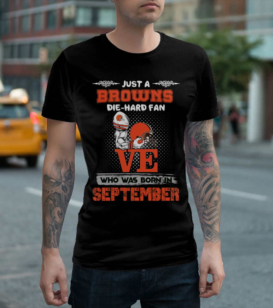 Just a Browns Die-Hard Fan Who Was Born in September T-Shirt