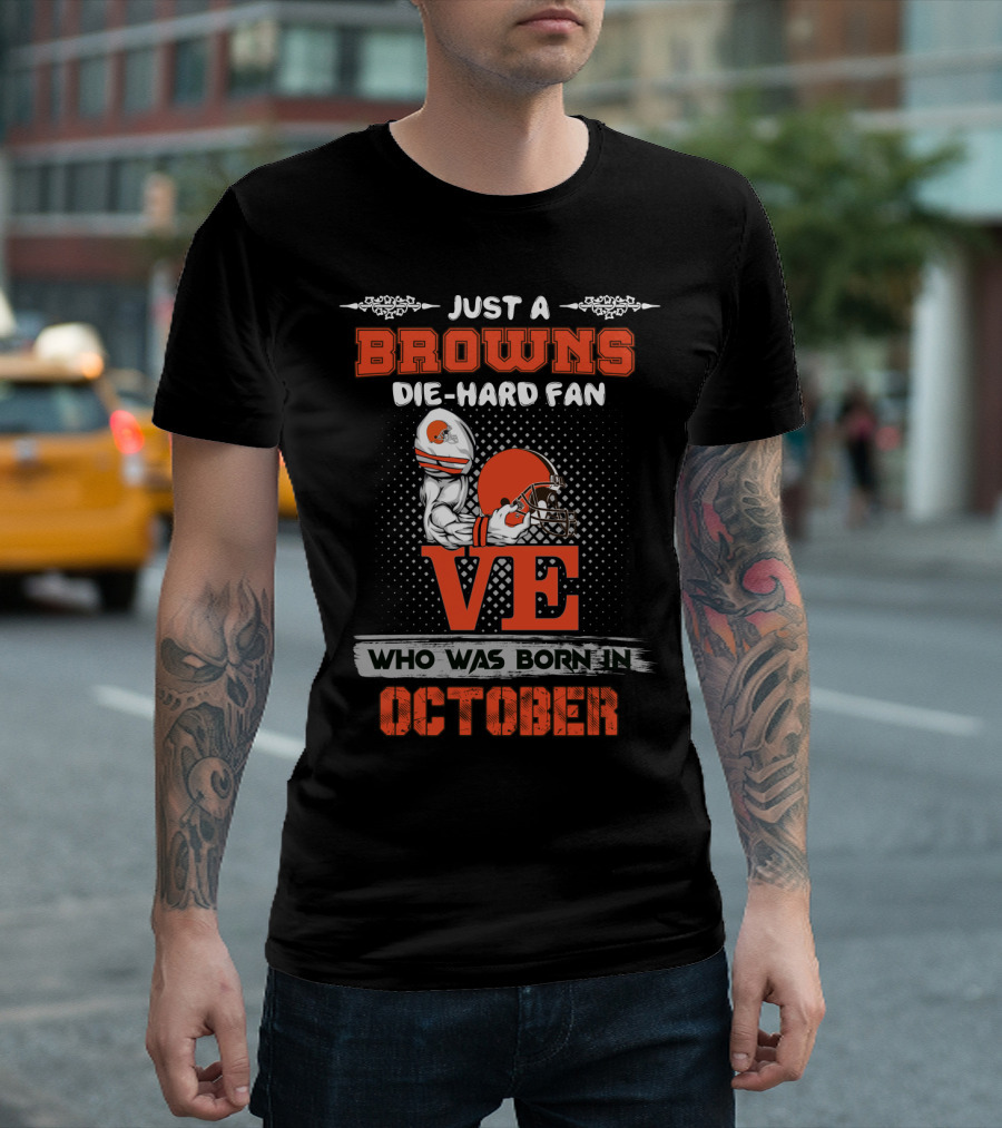 Just a Browns Die-Hard Fan Who Was Born in October T-Shirt