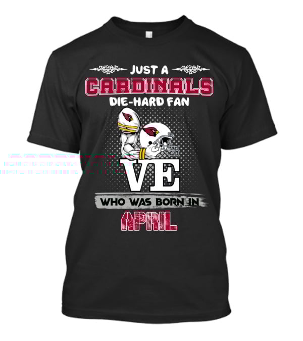 Just A Cardinals Die-Hard Fan Who Was Born In April T-Shirt