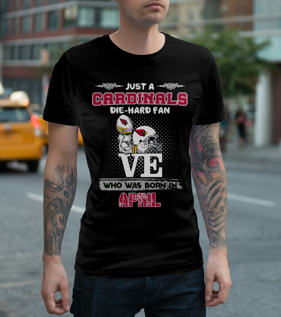 Just a Cardinals Die-Hard Fan Who Was Born in April T-Shirt
