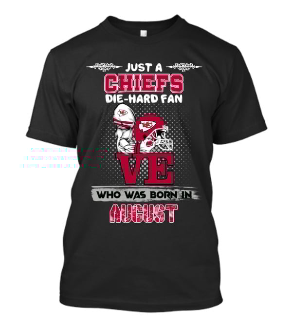Just A Chiefs Die-Hard Fan Who Was Born In August T-Shirt