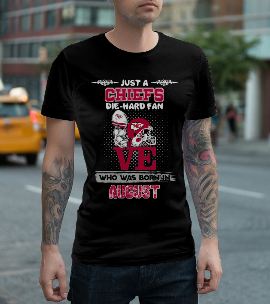 Just A Chiefs Die-Hard Fan Who Was Born In August T-Shirt
