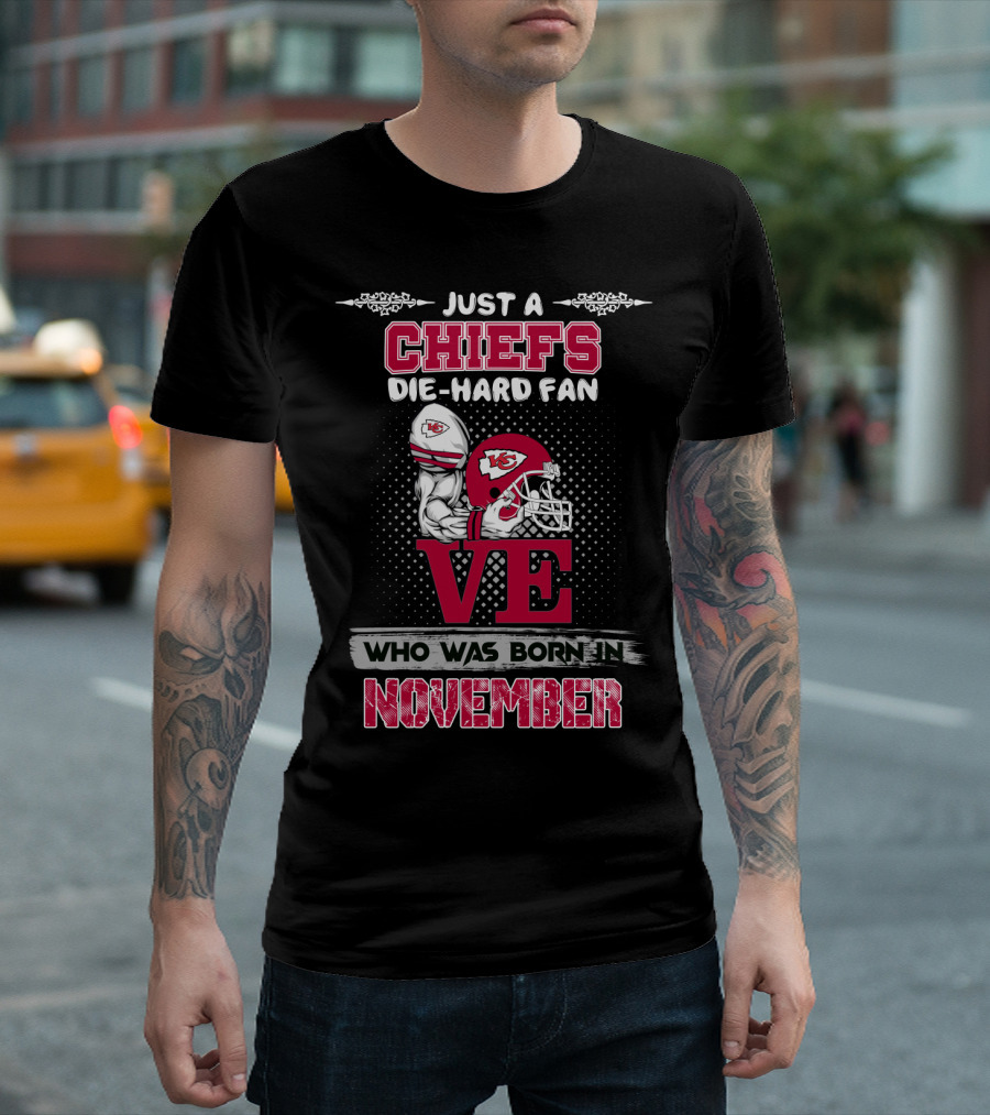 Just a Chiefs Die-Hard Fan Who Was Born in November T-Shirt