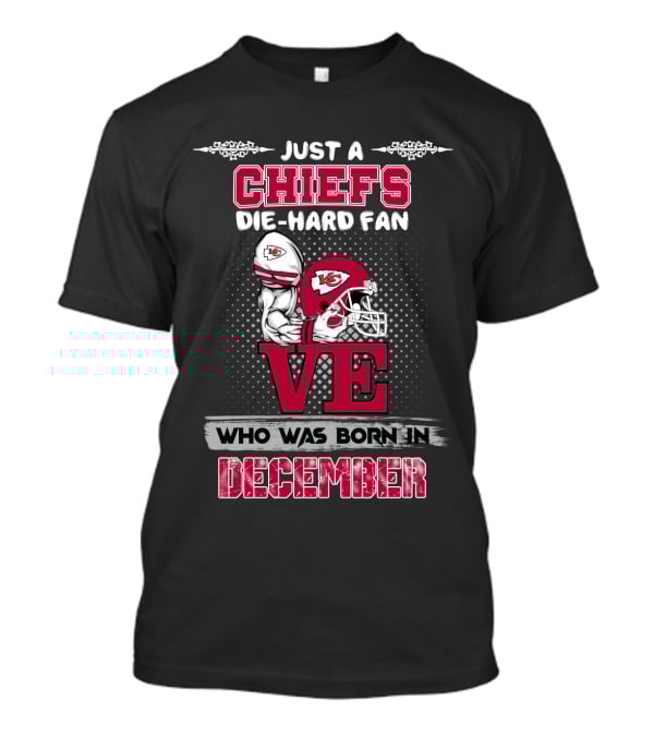 Just A Chiefs Die-Hard Fan Who Was Born In December T-Shirt