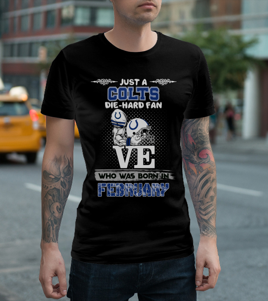 Just a Colts Die-Hard Fan Who Was Born in February T-Shirt
