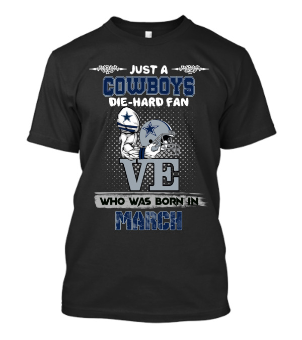 Just A Cowboys Die-Hard Fan Who Was Born In March T-Shirt