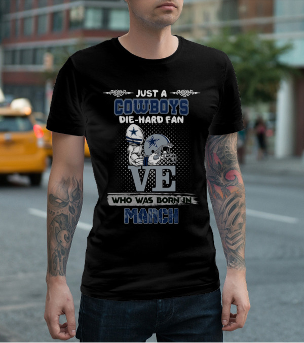 Just A Cowboys Die-Hard Fan Who Was Born In March T-Shirt