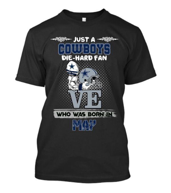 Just A Cowboys Die-Hard Fan Love Who Was Born In May T-Shirt