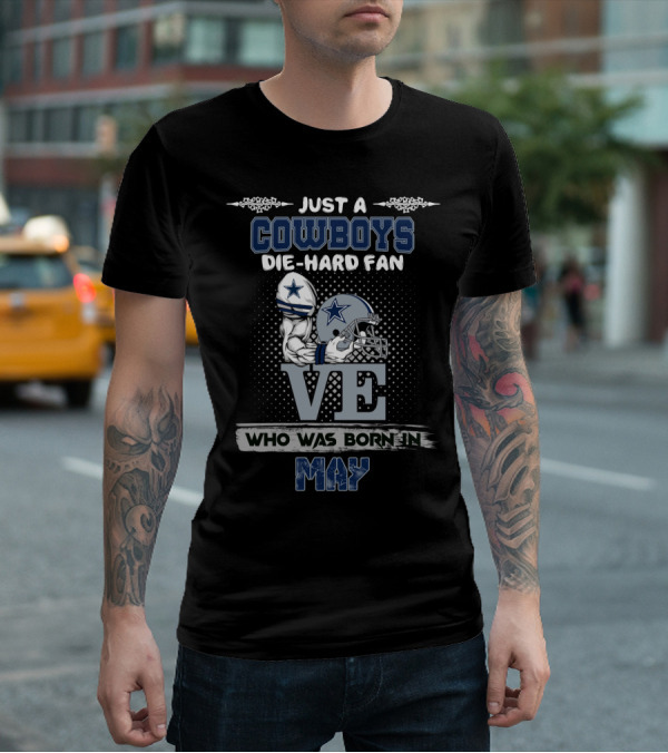 Just A Cowboys Die-Hard Fan Love Who Was Born In May T-Shirt