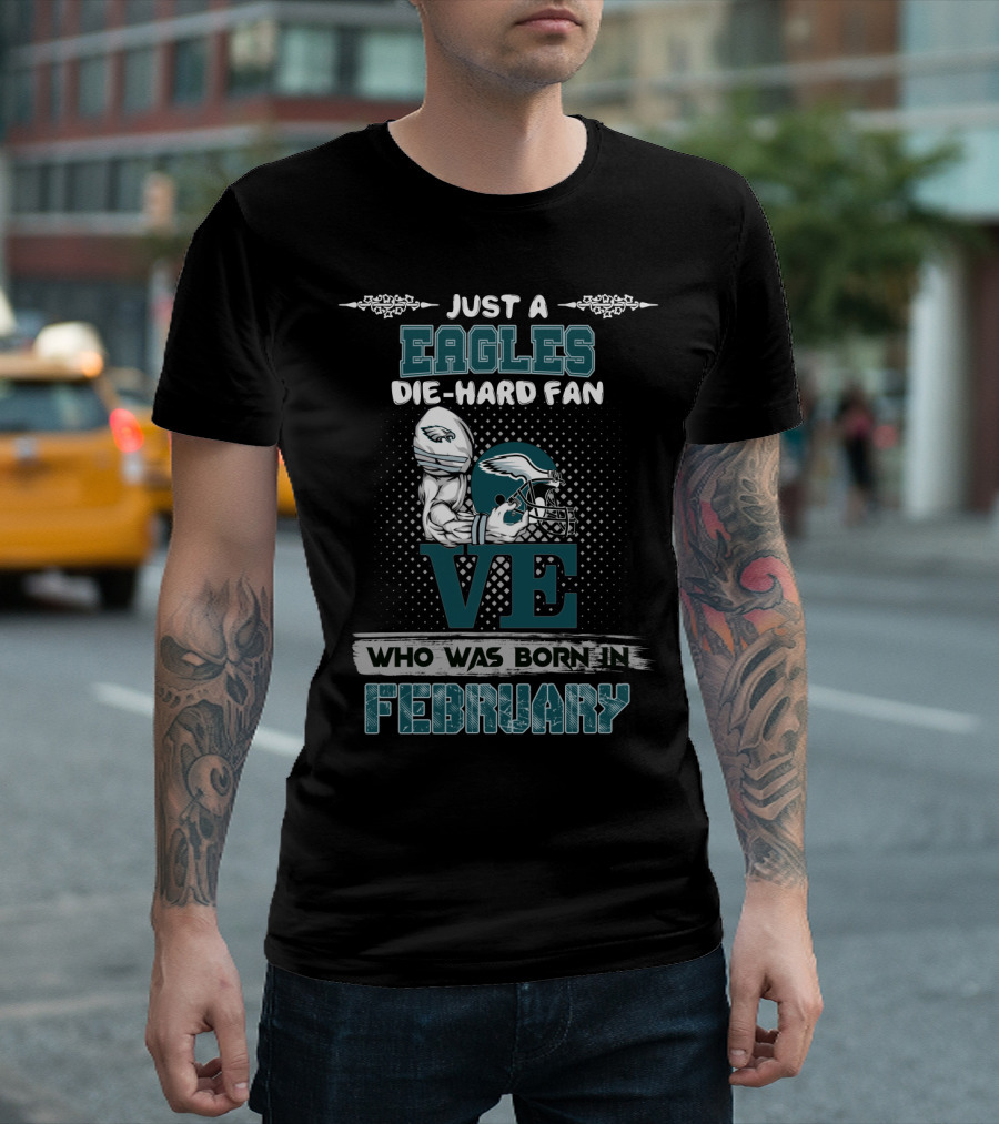 Just a Eagles Die-Hard Fan Who Was Born in February T-Shirt