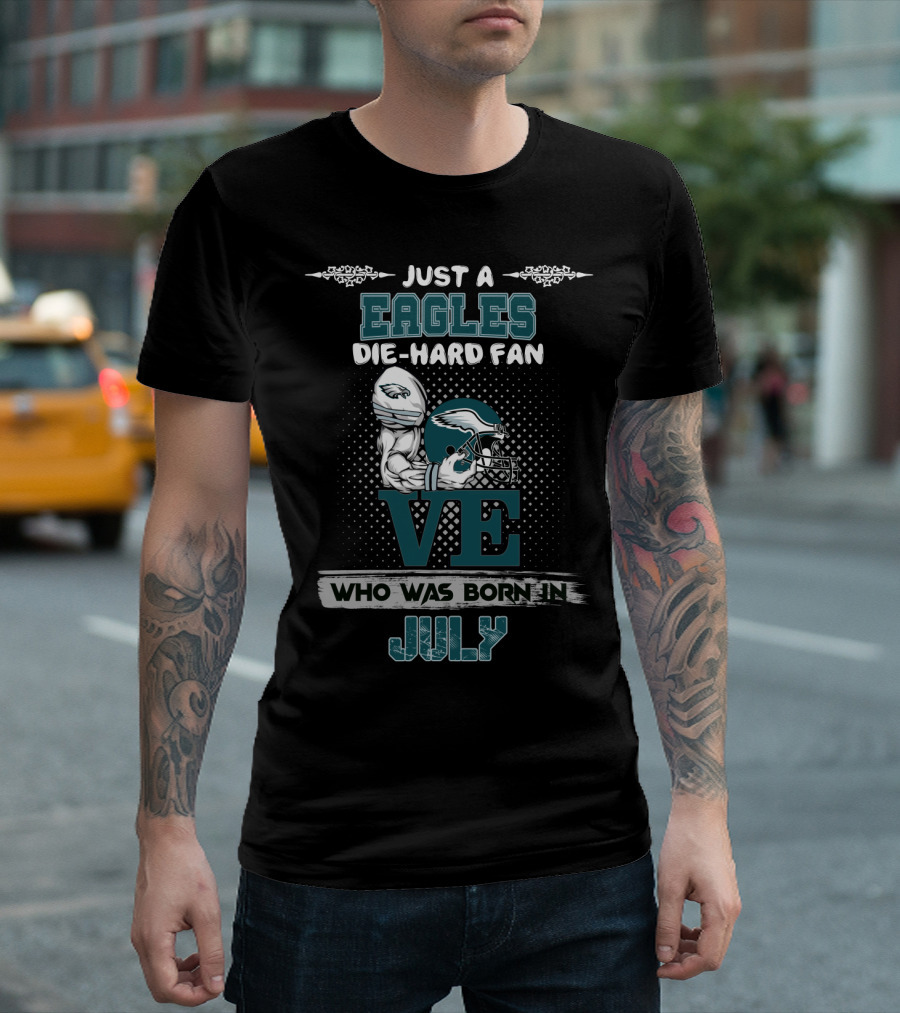 Just a Eagles Die-Hard Fan Who Was Born in July T-Shirt