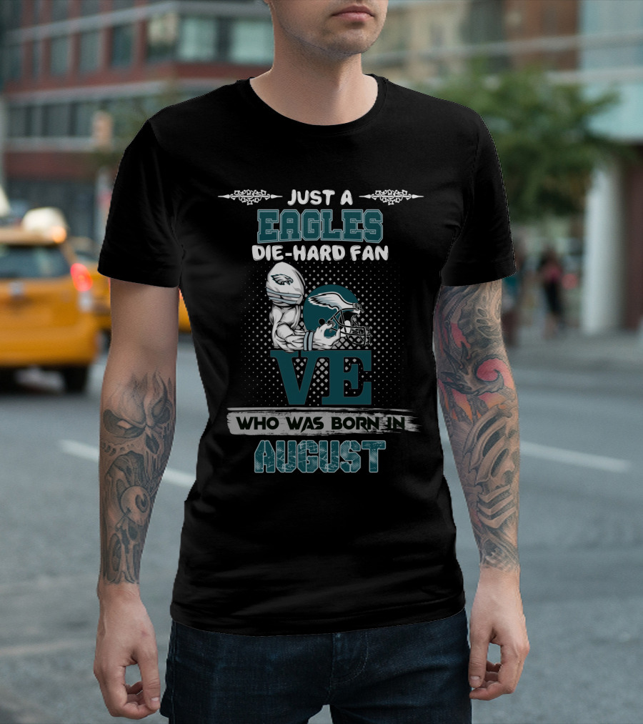 Just a Philadelphia Eagles Die-Hard Fan Born in August T-Shirt