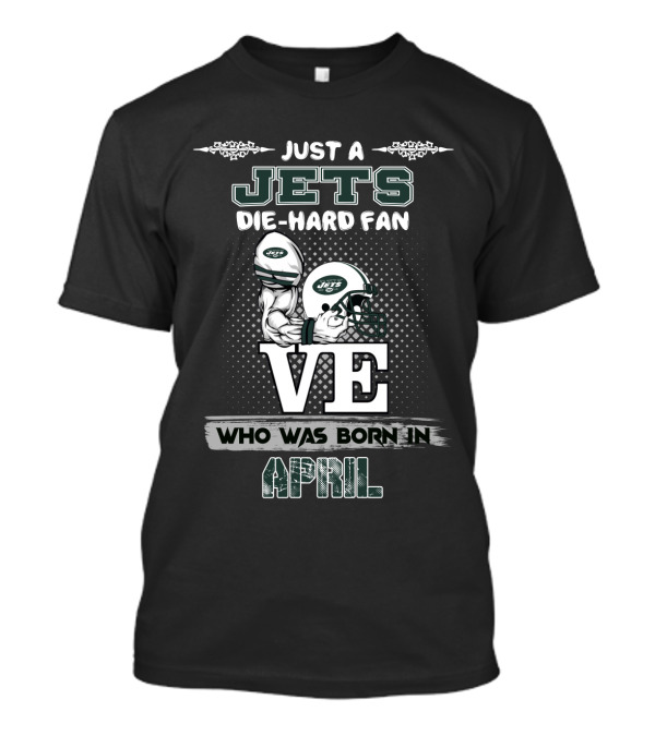 Just A Jets Die-Hard Fan Born In April With Helmet T-Shirt