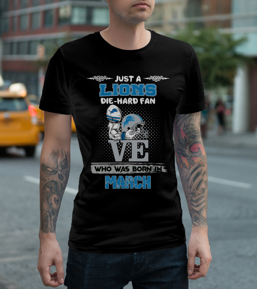 Just a Lions Die-Hard Fan Who Was Born in March T-Shirt