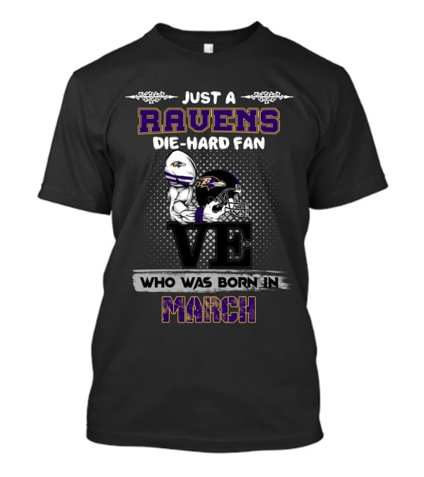 JUST A RAVENS DIE-HARD FAN WHO WAS BORN IN MARCH T-Shirt