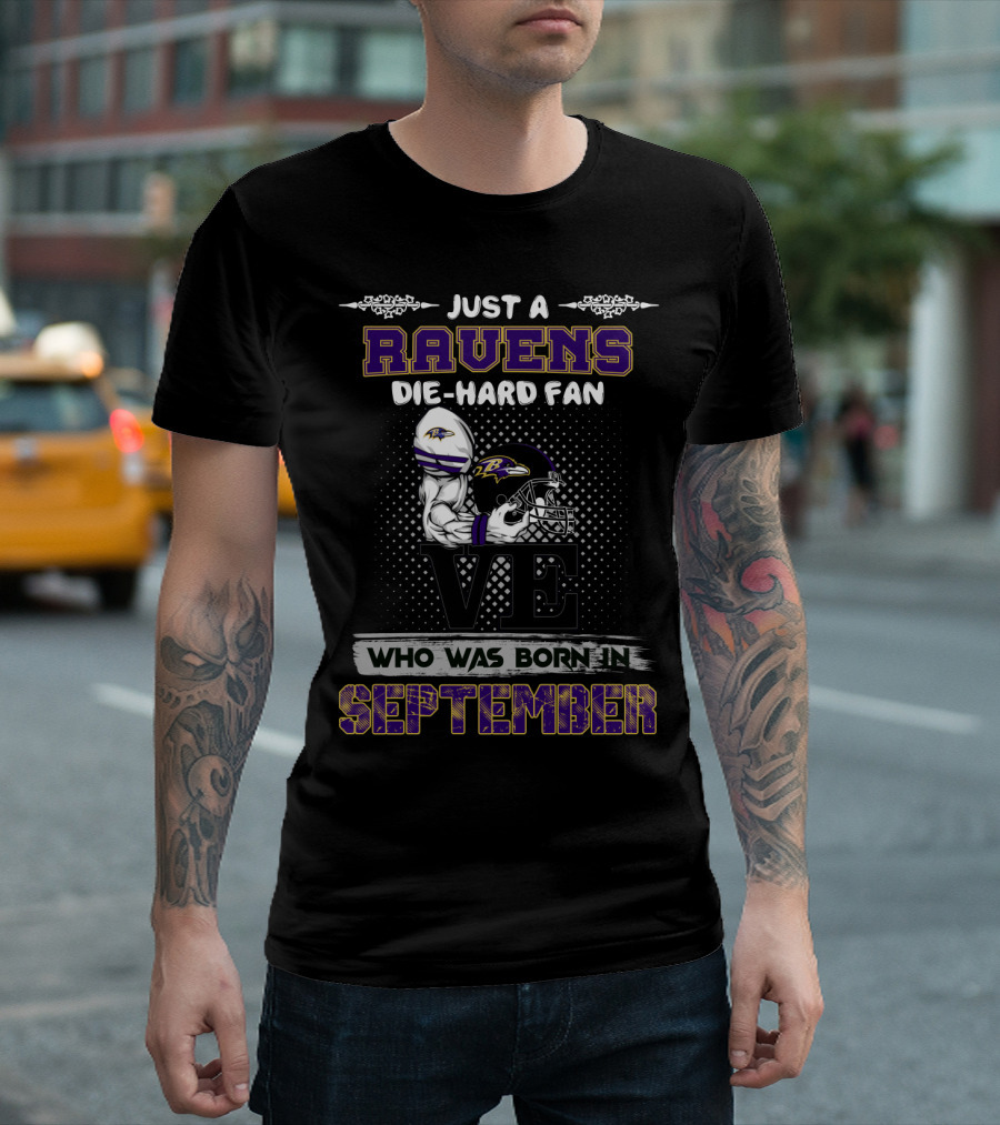 Ravens Die-Hard Fan Born In September Just A Who Was T-Shirt