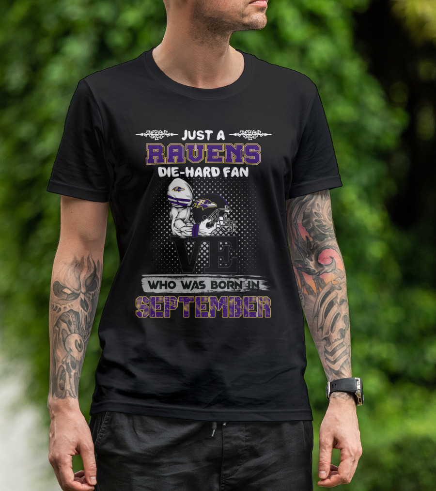 Ravens Die-Hard Fan Born In September Just A Who Was T-Shirt