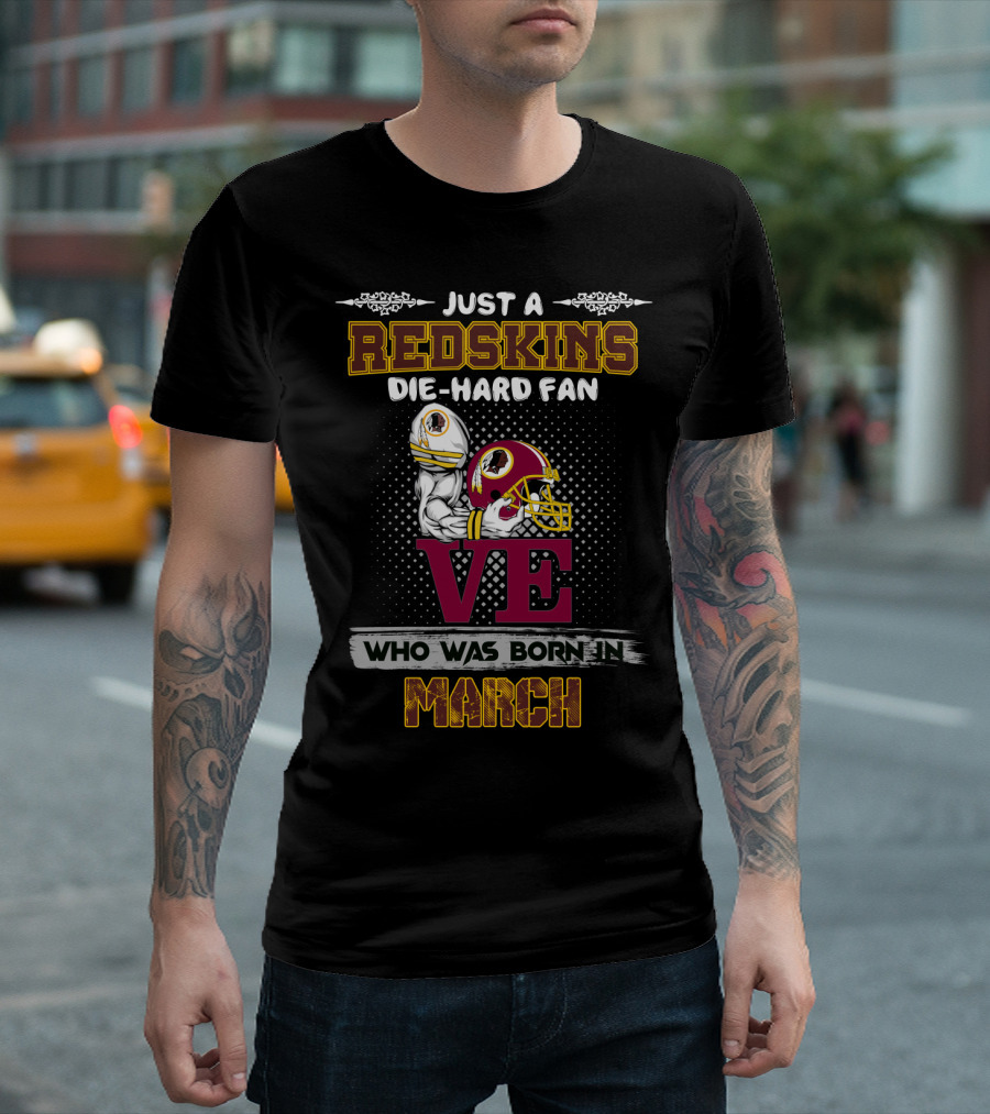 Just A Redskins Die-Hard Fan Who Was Born In March T-Shirt