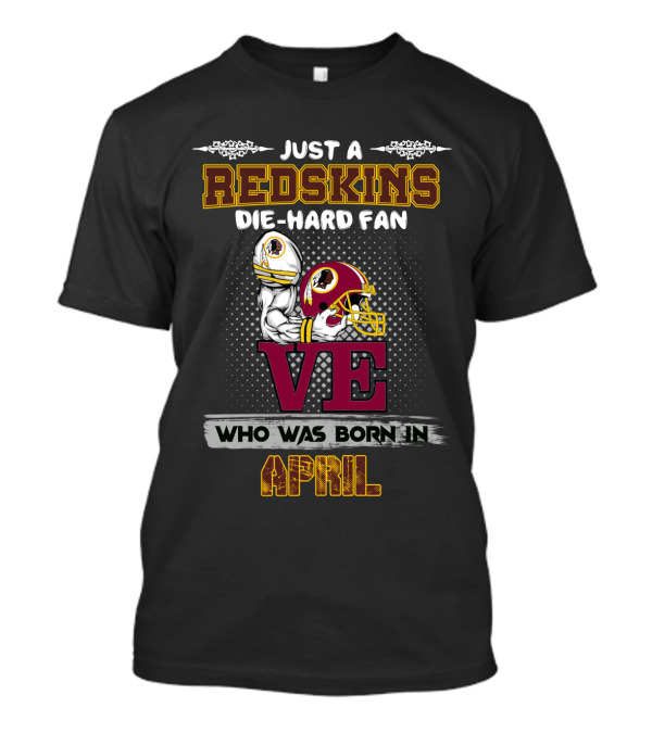 Just A Redskins Die-Hard Fan Who Was Born In April T-Shirt