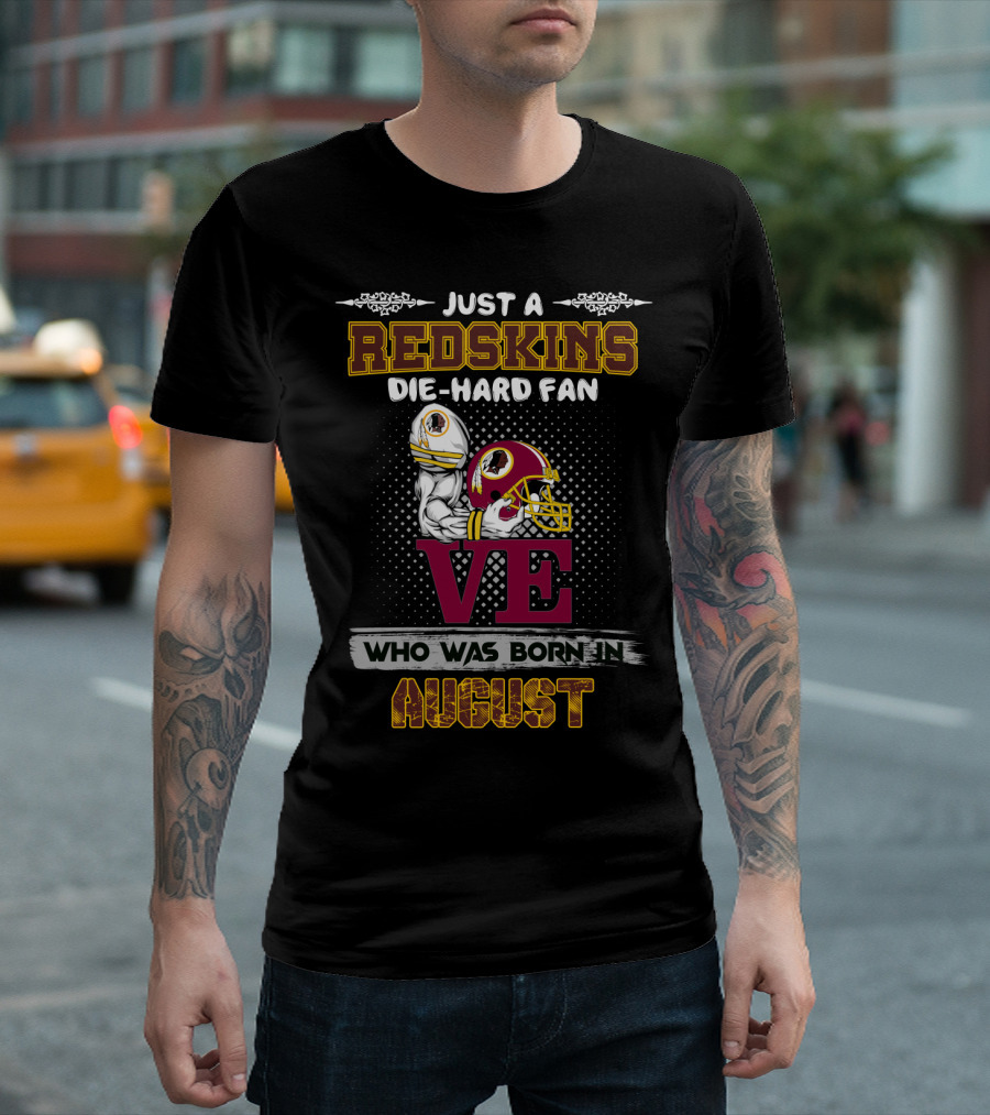 Just A Redskins Die-Hard Fan Who Was Born In August T-Shirt
