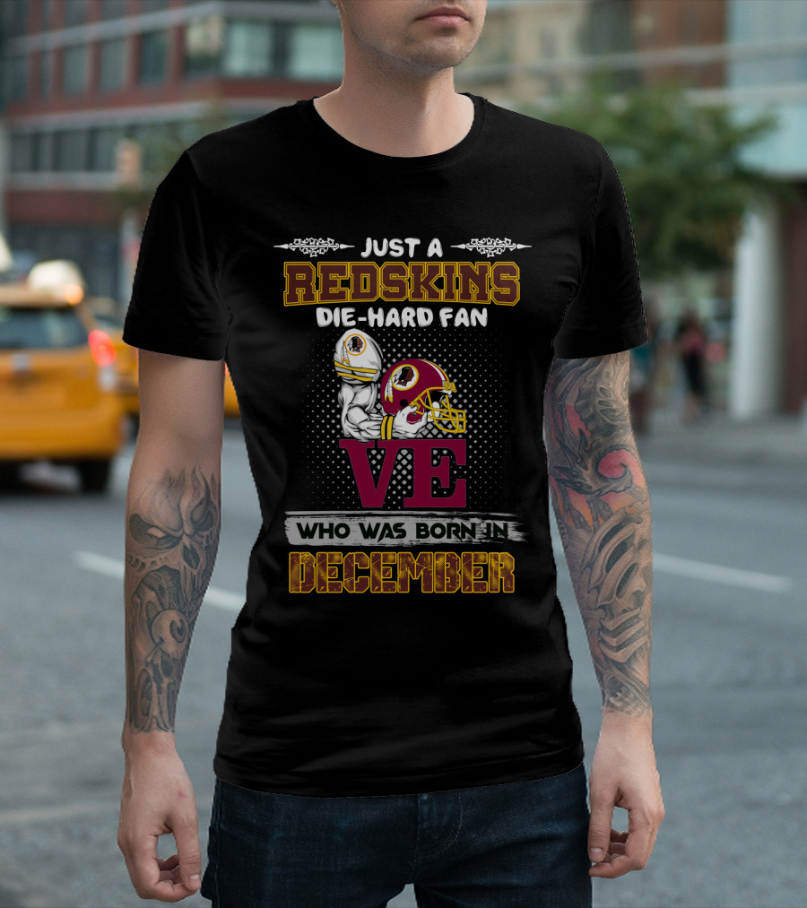 Just A Redskins Die-Hard Fan Who Was Born In December T-Shirt
