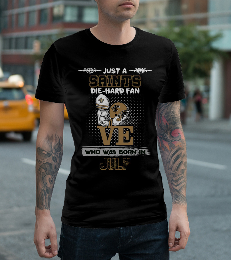 Just A Saints Die-Hard Fan Love Born In July T-Shirt