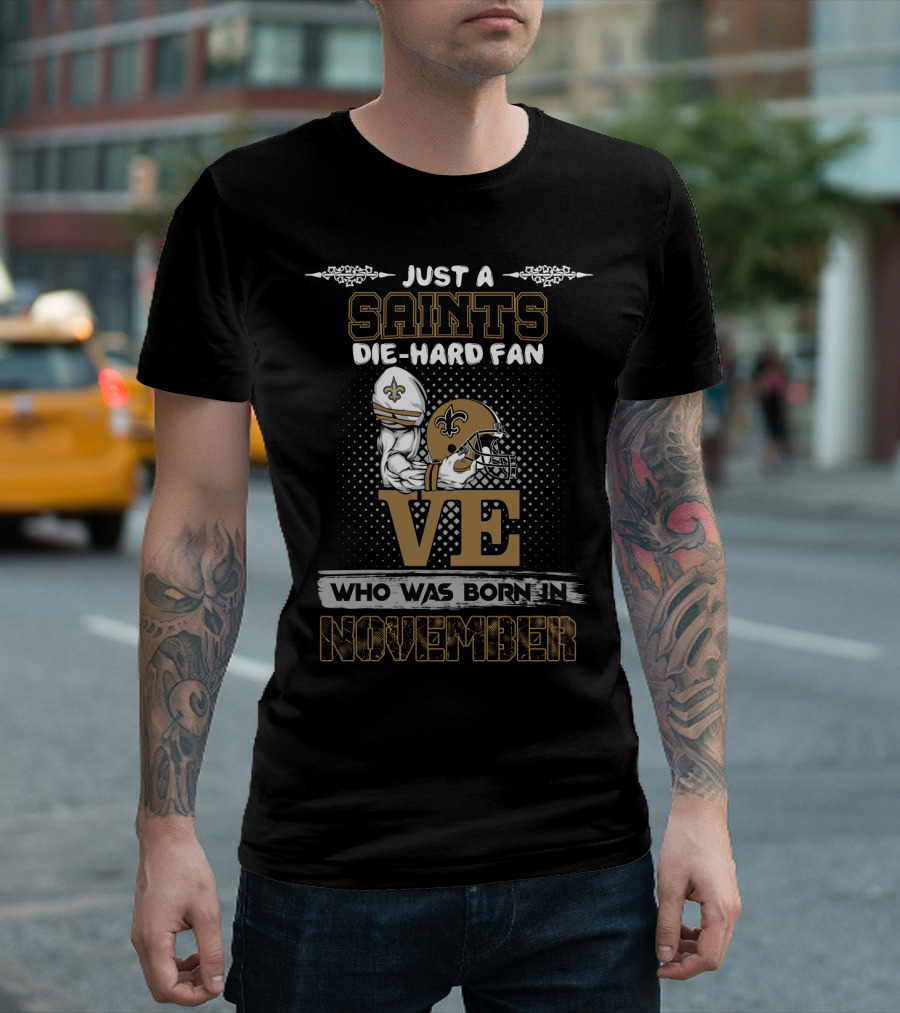 Just a Saints Die-Hard Fan Who Was Born in November T-Shirt