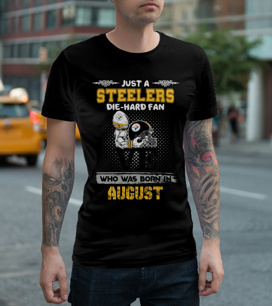 Just a Steelers Die-Hard Fan Who Was Born in August T-Shirt