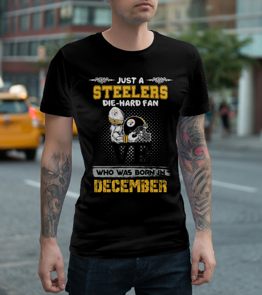 Just a Steelers Die-Hard Fan Who Was Born in December Steelers T-Shirt