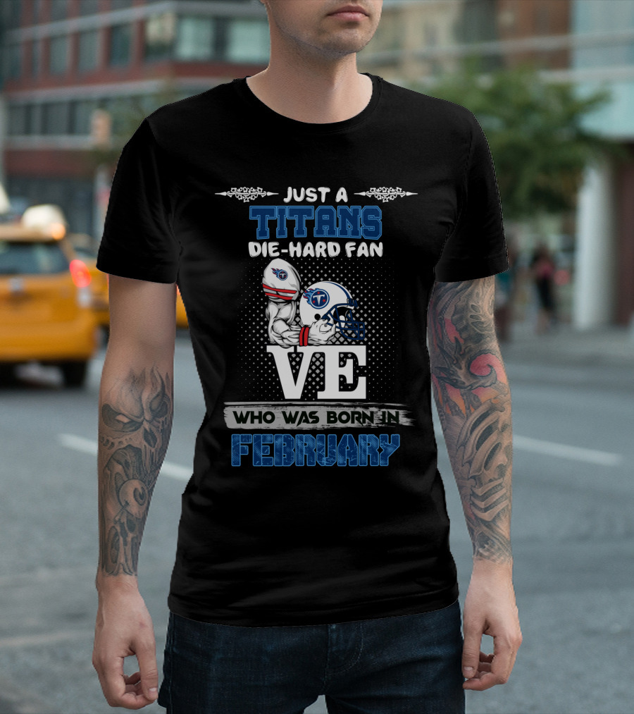 Just a Titans Die-Hard Fan Who Was Born in February T-Shirt