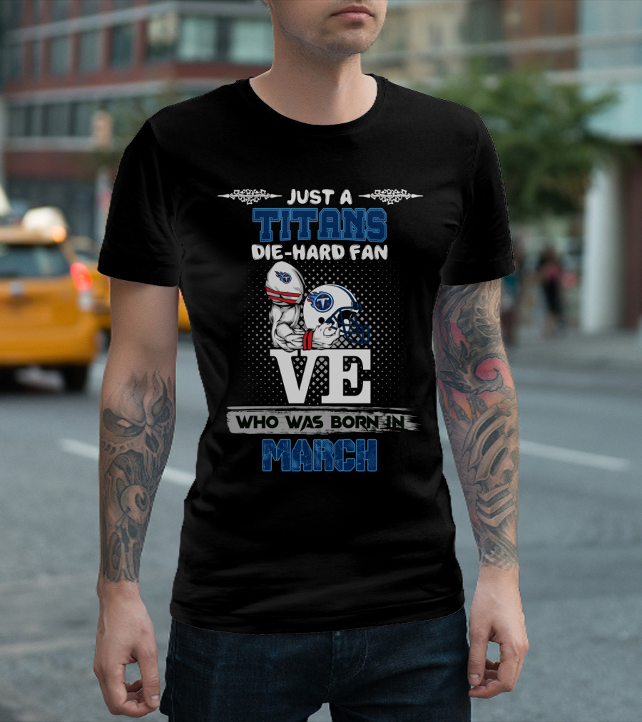 Just A Titans Die-Hard Fan Born In March T-Shirt