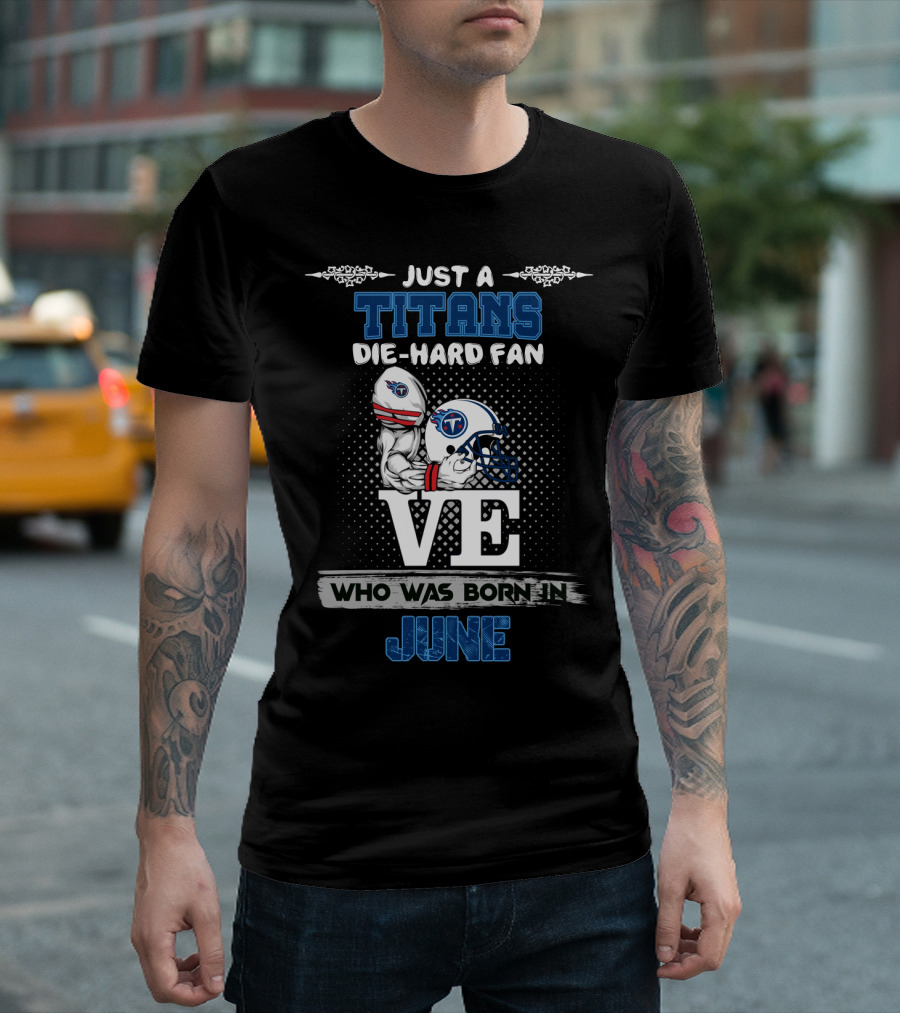 Just A Titans Die-Hard Fan Who Was Born In June T-Shirt