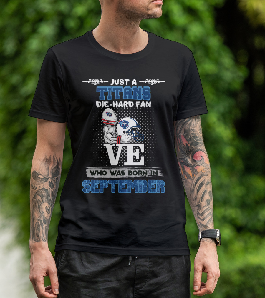 Just A Titans Die-Hard Fan Who Was Born In September T-Shirt